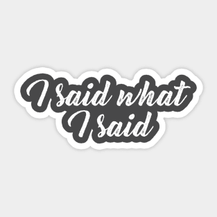 I Said What I Said Sticker